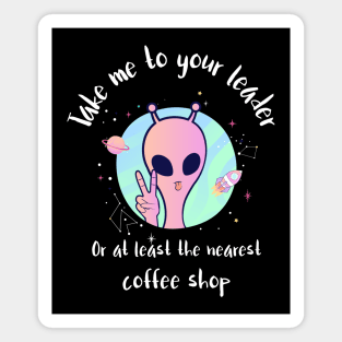 take me to your leader, or at least the nearest coffee shop Magnet